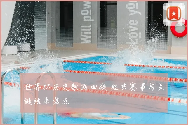 世界杯历史数据回顾 经典赛事与关键结果盘点